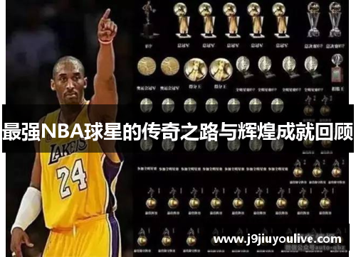 最强NBA球星的传奇之路与辉煌成就回顾