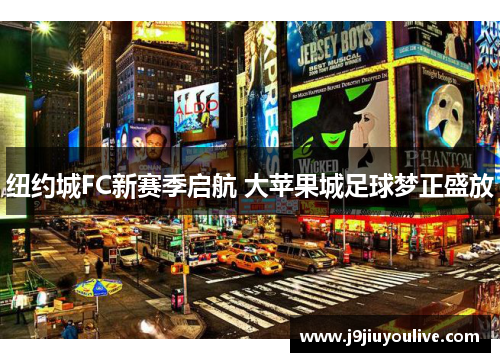 纽约城FC新赛季启航 大苹果城足球梦正盛放