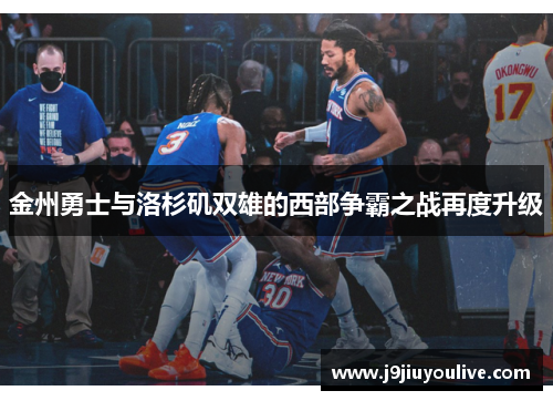 金州勇士与洛杉矶双雄的西部争霸之战再度升级
