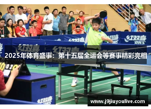 2025年体育盛事：第十五届全运会等赛事精彩亮相