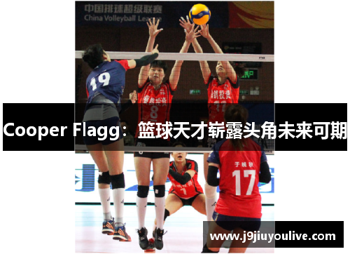 Cooper Flagg：篮球天才崭露头角未来可期