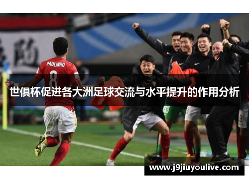 世俱杯促进各大洲足球交流与水平提升的作用分析