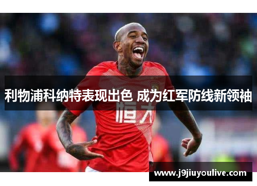 利物浦科纳特表现出色 成为红军防线新领袖