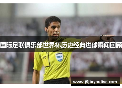 国际足联俱乐部世界杯历史经典进球瞬间回顾