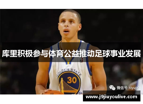库里积极参与体育公益推动足球事业发展