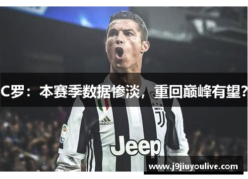 C罗：本赛季数据惨淡，重回巅峰有望？