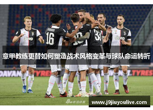 意甲教练更替如何塑造战术风格变革与球队命运转折